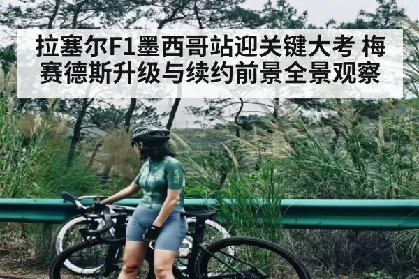 拉塞尔F1墨西哥站迎关键大考 梅赛德斯升级与续约前景全景观察