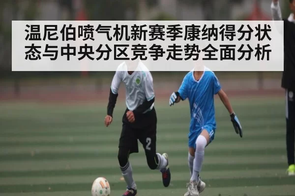 温尼伯喷气机新赛季康纳得分状态与中央分区竞争走势全面分析
